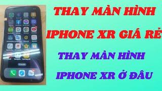 #106 Thay màn hình iphone Xr giá rẻ, thay màn hình iphone Xr ở đâu