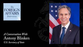 Antony Blinken: American Foreign Policy in a Turbulent Age | Foreign Affairs Interview