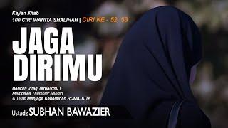 JAGA DIRIMU | Ustadz Subhan Bawazier | Ciri ke 52,53 - Kajian Kitab 100 Ciri Wanita Shalihah