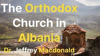 The Orthodox Church in Albania - Dr. Jeffrey Macdonald