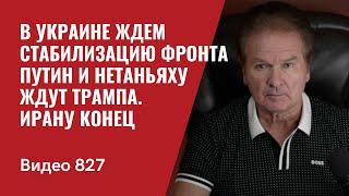 В Украине ждем стабилизацию фронта / Путин и Нетаньяху ждут Трампа / Ирану конец / №827 - Юрий Швец