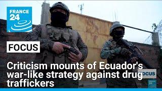 Criticism mounts of Ecuador president's war-like strategy against drug traffickers • FRANCE 24