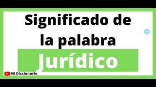 Significado de la palabra Jurídico - Que significa la palabra Jurídico