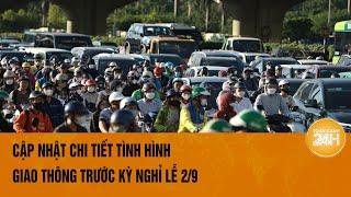 Cập nhật chi tiết tình hình giao thông trước kỳ nghỉ lễ 2/9