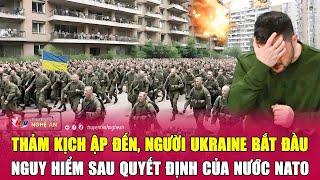 Thời sự quốc tế: Thảm kịch ập đến, người Ukraine bắt đầu nguy hiểm sau quyết định của nước NATO