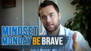 Be Brave - Mindset Monday