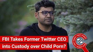 FACT CHECK: FBI Takes Former Twitter CEO Parag Agrawal into Custody for Possession of Child Porn?