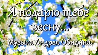 "Я подарю тебе Весну ..."  Музыка - Андрей Обидин (Волшеб-Ник), видео - Сергей Зимин (Кудес-Ник)