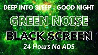 Green Noise Sound For Deep Into Sleep - 24 Hours BLACK SCREEN | Sound To Good Night