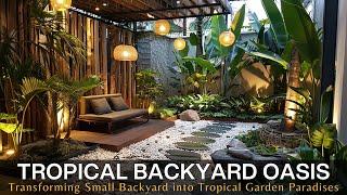 Tropical Backyard Oasis: Transforming Small Backyard Spaces into Tropical Courtyard Garden Paradises