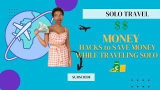 Solo Travel: HACKS to SAVE MONEY WHILE TRAVELING SOLO