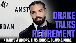 Drake Considers Retirement, TI vs. Boosie?, New Kanye & Adidas Agreement + Quavo, Don Toliver & more