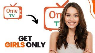 How to Get Girls Only on Ome Tv (Best Method)