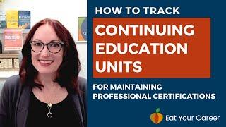 How to Track Continuing Education Units (CEUs) to Maintain Professional Certifications