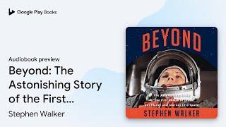 Beyond: The Astonishing Story of the First… by Stephen Walker · Audiobook preview