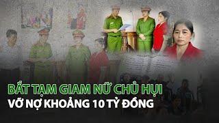 Bắt tạm giam Nữ Chủ Hụi vỡ nợ khoảng 10 tỷ đồng| VTC14