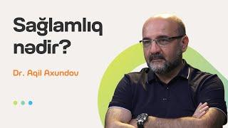 Sağlamlıq nədir? | Doktor Aqil Axundov | Söhbətgah