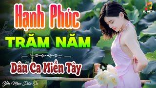 HẠNH PHÚC TRĂM NĂM - LK Nhạc Trữ Tình Dân Ca Hay Nhất - Dân Ca Miền Tây Chọn Lọc 2024