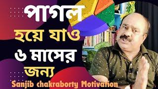 ৬ মাসের জন্য পাগল হয়ে যাও | Best Powerful Motivation Bangla | Sanjib Chakraborty Motivation