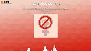 The Unfiltered Tea Episode 8: The Feminist Movement Is Anti-Woman Empowerment