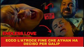 ENDLESS LOVE - ECCO L'ATROCE FINE CHE AYHAN HA DECISO PER GALIP - SUPER SPOILER