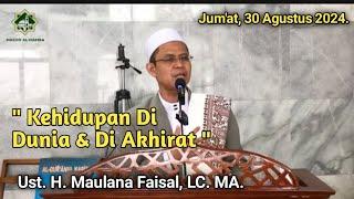 KEHIDUPAN DI DUNIA  & DI AKHIRAT KELAK || UST . H. MAULANA FAISAL, LC. MA. || JUM'AT, 30 AGST 24.