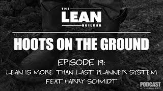 Episode 19: Lean Is More Than Last Planner System Feat. Harry Schmidt