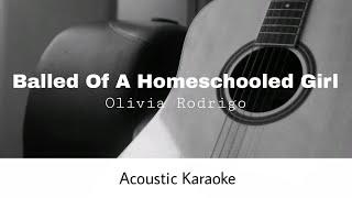 Olivia Rodrigo - Balled Of A Homeschooled Girl (Acoustic Karaoke)