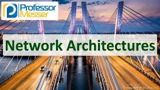 Network Architectures - CompTIA Network+ N10-009 - 1.6