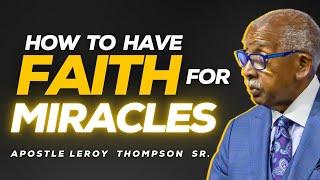 How To Have Faith For Miracles | Apostle Leroy Thompson Sr.