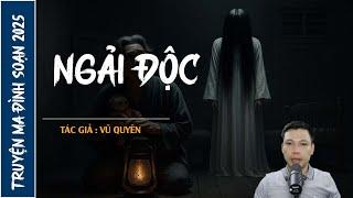 NGHE TRUYỆN MA : NGẢI ĐỘC | CHUYỆN MA ĐÌNH SOẠN MỚI NHẤT 2025