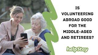 Is Volunteering Abroad Good For The Middle-Aged And Retirees?