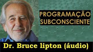 Bruce Lipton - Programação subconsciente (áudio e legendas)