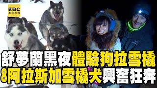 【精選】八隻阿拉斯加雪橇犬「黑夜狂奔」興奮狼嚎！舒夢蘭極地體驗「狗拉雪橇」嚇喊：好緊張！ ‪@EARTHFOCUS_EBC ｜舒夢蘭