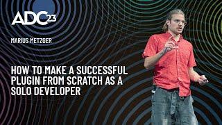 How to Make a Successful Plugin From Scratch as a Solo Audio Developer - Marius Metzger - ADC23