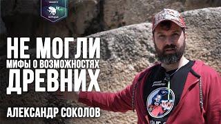 НЕ МОГЛИ. Реальные и вымышленные возможности древних. Александр Соколов. Лекторий SciTopus