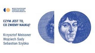 Czym jest to, co zwiemy nauką? Krzysztof Meissner – Wojciech Sady – Sebastian Szybka