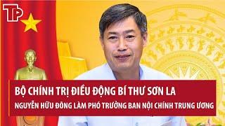 Bộ Chính trị điều động Bí thư Sơn La Nguyễn Hữu Đông làm phó trưởng Ban Nội chính Trung ương