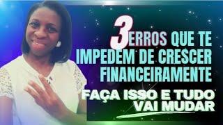 3 Erros que nos impedem de crescer financeiramente - Faça isso e tudo mudará.