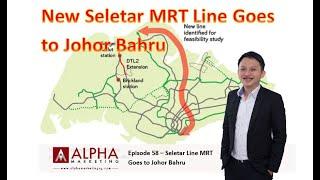 Episode 58 - Seletar MRT Line Goes to Johor Bahru. More People Can Go JB Easier