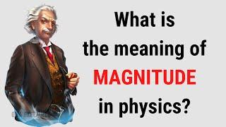 What is the meaning of MAGNITUDE in physics? || QnA Explained