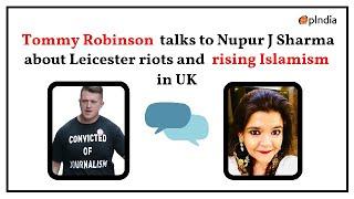 Nupur J Sharma talks to Tommy Robinson about Leicester violence, Islamism in UK, Hindus and more