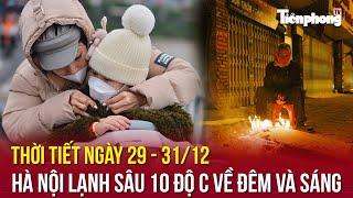 Thời tiết ngày 29 - 31/12: Hà Nội lạnh sâu 10 độ C về đêm và sáng