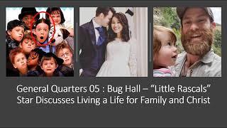 General Quarters 05 : Bug Hall – “Little Rascals” Star Discusses Living a Life for Family and Christ