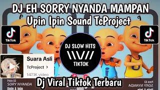 DJ EH SORRY NYANDA MAMPAN UPIN IPIN SOUND TcProject || DJ TEREK BALE VIRAL TIKTOK TERBARU 2024
