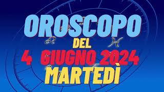 Oroscopo 4 giugno 2024 martedì  segni oroscopo di oggi 4 giugno Oroscopo del giorno 4 giugno 2024 