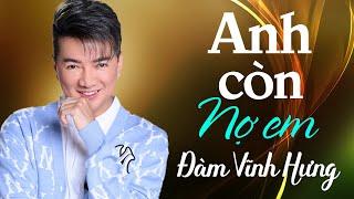 Anh Còn Nợ Em - Đàm Vĩnh Hưng | Tuyển tập những bài hát hay nhất của ca sĩ Đàm Vĩnh Hưng