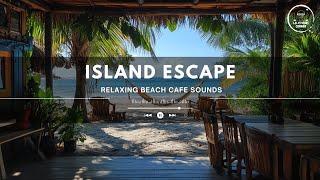 [Playlist] Island Escape: Relaxing Beach Cafe Sounds ️