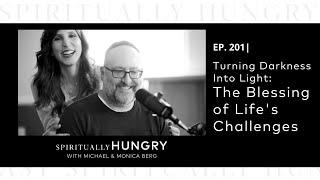 Turning Darkness Into Light: The Blessing of Life's Challenges | Spiritually Hungry Podcast Ep. 201