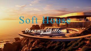 Soft House 2024  Dreamy Chillout Mix【House / Relaxing Compilation / Instrumental】